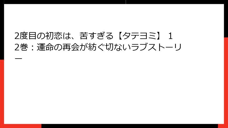 2度目の初恋は、苦すぎる【タテヨミ】 12巻：運命の再会が紡ぐ切ないラブストーリー