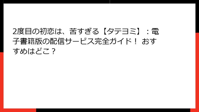 2度目の初恋は、苦すぎる【タテヨミ】：電子書籍版の配信サービス完全ガイド！ おすすめはどこ？