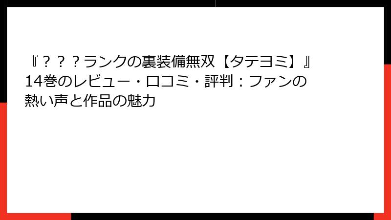 『？？？ランクの裏装備無双【タテヨミ】』14巻のレビュー・口コミ・評判：ファンの熱い声と作品の魅力