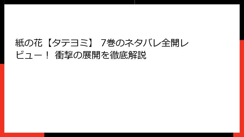 紙の花【タテヨミ】 7巻のネタバレ全開レビュー！ 衝撃の展開を徹底解説