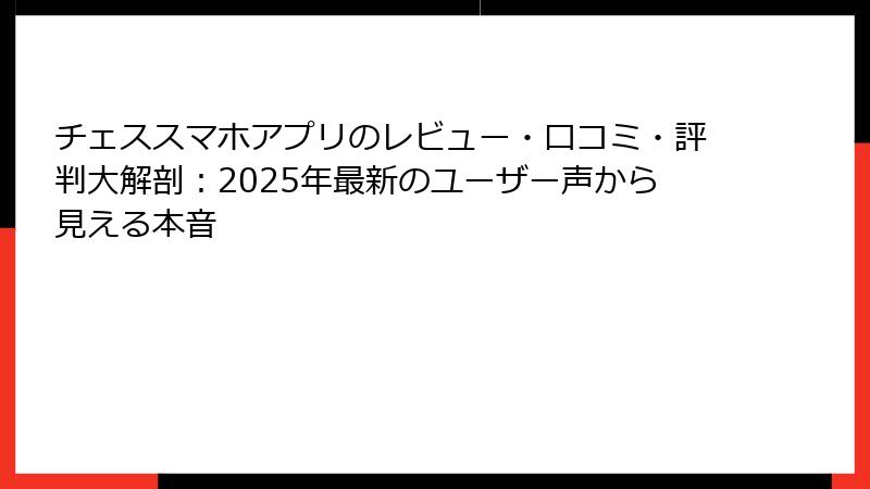 チェススマホアプリのレビュー・口コミ・評判大解剖：2025年最新のユーザー声から見える本音