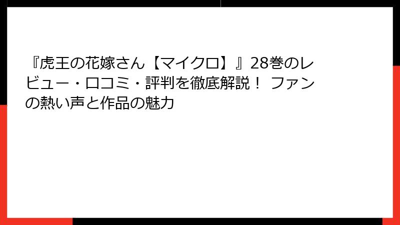 『虎王の花嫁さん【マイクロ】』28巻のレビュー・口コミ・評判を徹底解説！ ファンの熱い声と作品の魅力
