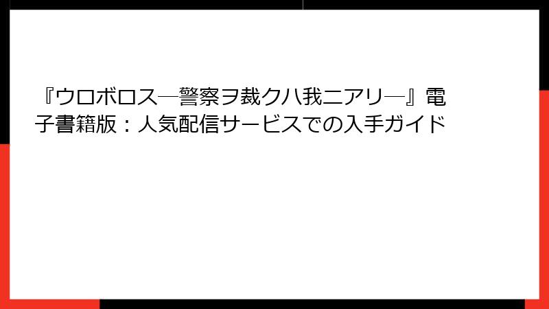 『ウロボロス―警察ヲ裁クハ我ニアリ―』電子書籍版：人気配信サービスでの入手ガイド
