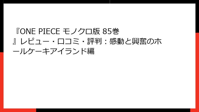 『ONE PIECE モノクロ版 85巻』レビュー・口コミ・評判：感動と興奮のホールケーキアイランド編