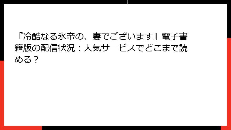 『冷酷なる氷帝の、妻でございます』電子書籍版の配信状況：人気サービスでどこまで読める？