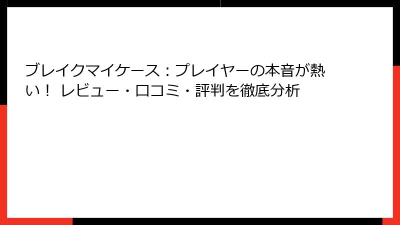 ブレイクマイケース：プレイヤーの本音が熱い！ レビュー・口コミ・評判を徹底分析