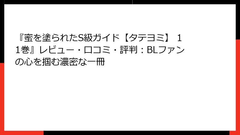 『蜜を塗られたS級ガイド【タテヨミ】 11巻』レビュー・口コミ・評判:BLファンの心を掴む濃密な一冊