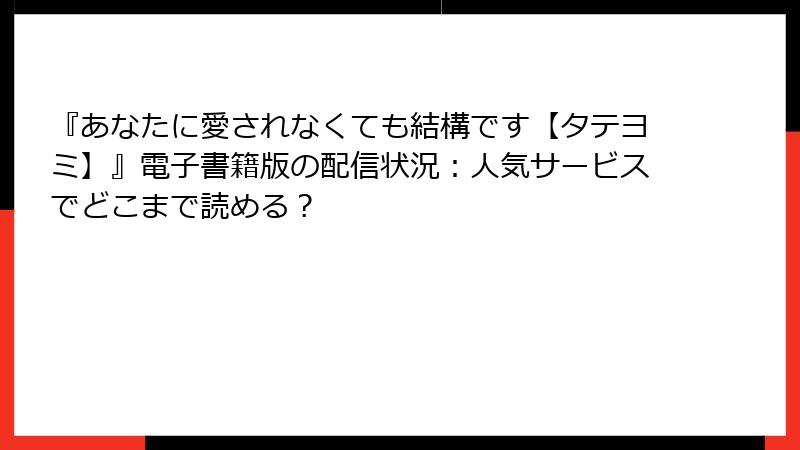 『あなたに愛されなくても結構です【タテヨミ】』電子書籍版の配信状況:人気サービスでどこまで読める?