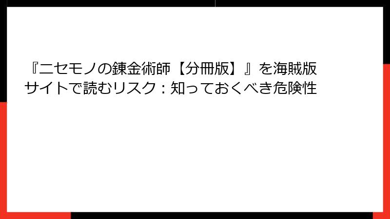 『ニセモノの錬金術師【分冊版】』を海賊版サイトで読むリスク：知っておくべき危険性