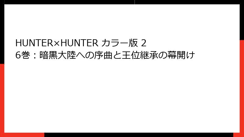 HUNTER×HUNTER カラー版 26巻：暗黒大陸への序曲と王位継承の幕開け