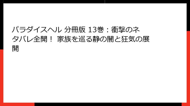 パラダイスヘル 分冊版 13巻：衝撃のネタバレ全開！ 家族を巡る静の闇と狂気の展開