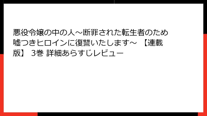 悪役令嬢の中の人~断罪された転生者のため嘘つきヒロインに復讐いたします~ 【連載版】 3巻 詳細あらすじレビュー