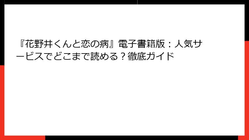 『花野井くんと恋の病』電子書籍版：人気サービスでどこまで読める？徹底ガイド