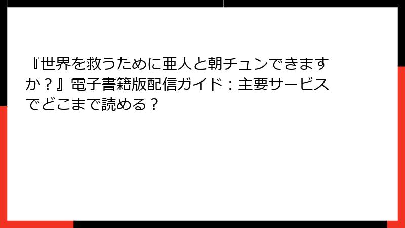 『世界を救うために亜人と朝チュンできますか?』電子書籍版配信ガイド:主要サービスでどこまで読める?