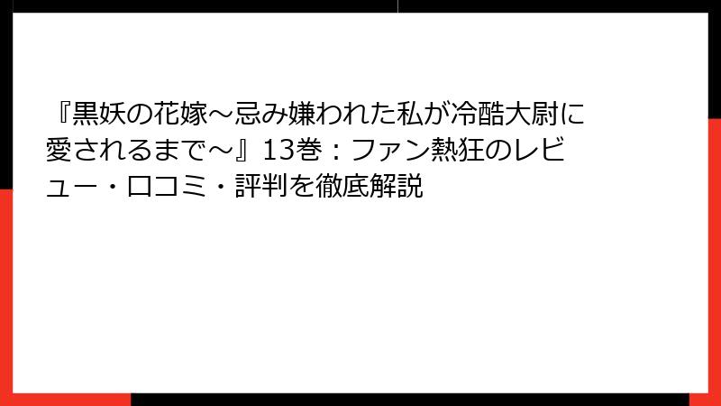 『黒妖の花嫁～忌み嫌われた私が冷酷大尉に愛されるまで～』13巻：ファン熱狂のレビュー・口コミ・評判を徹底解説