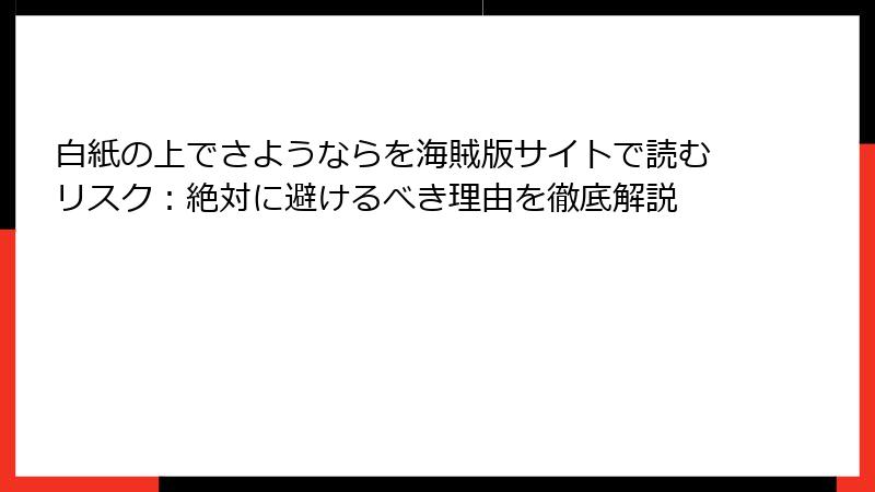 白紙の上でさようならを海賊版サイトで読むリスク:絶対に避けるべき理由を徹底解説