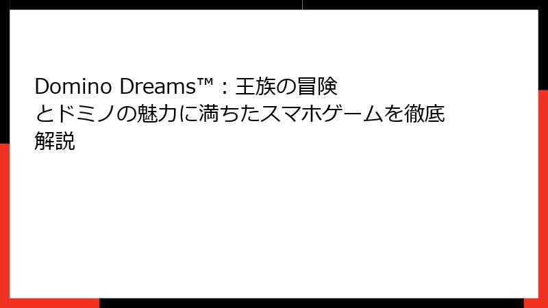 Domino Dreams™:王族の冒険とドミノの魅力に満ちたスマホゲームを徹底解説