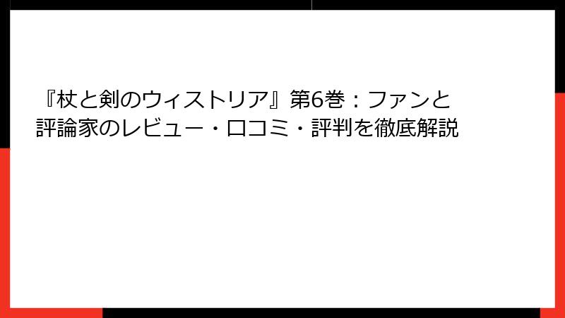 『杖と剣のウィストリア』第6巻：ファンと評論家のレビュー・口コミ・評判を徹底解説