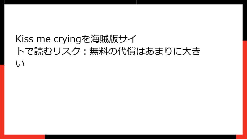 Kiss me cryingを海賊版サイトで読むリスク：無料の代償はあまりに大きい