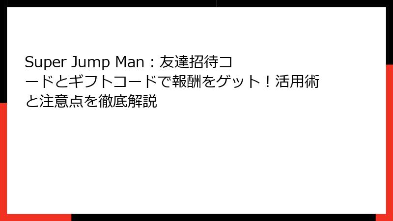 Super Jump Man：友達招待コードとギフトコードで報酬をゲット！活用術と注意点を徹底解説