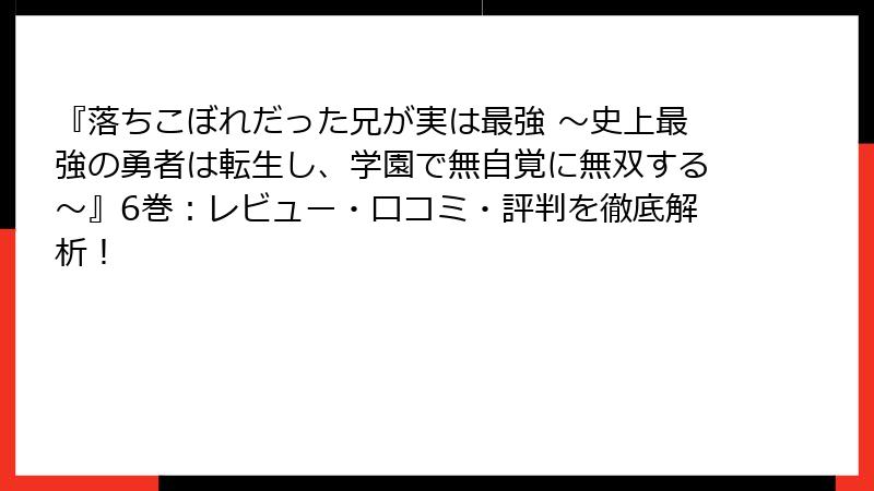 『落ちこぼれだった兄が実は最強 ～史上最強の勇者は転生し、学園で無自覚に無双する～』6巻：レビュー・口コミ・評判を徹底解析！