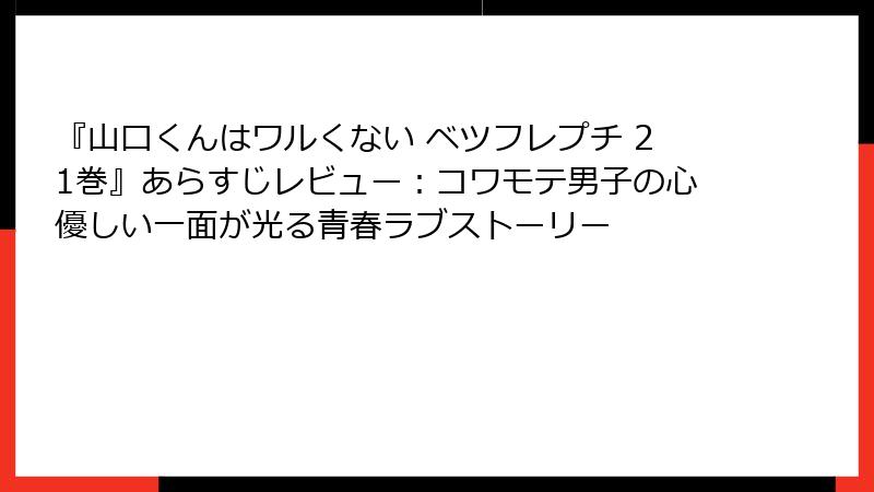 『山口くんはワルくない ベツフレプチ 21巻』あらすじレビュー:コワモテ男子の心優しい一面が光る青春ラブストーリー