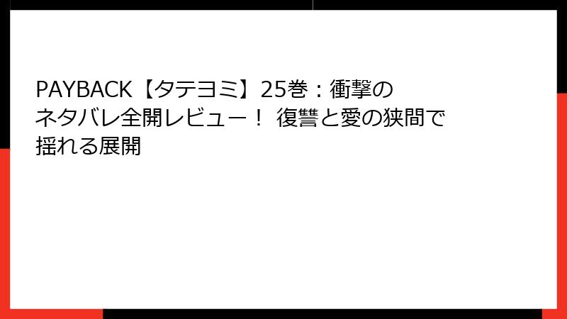 PAYBACK【タテヨミ】25巻：衝撃のネタバレ全開レビュー！ 復讐と愛の狭間で揺れる展開