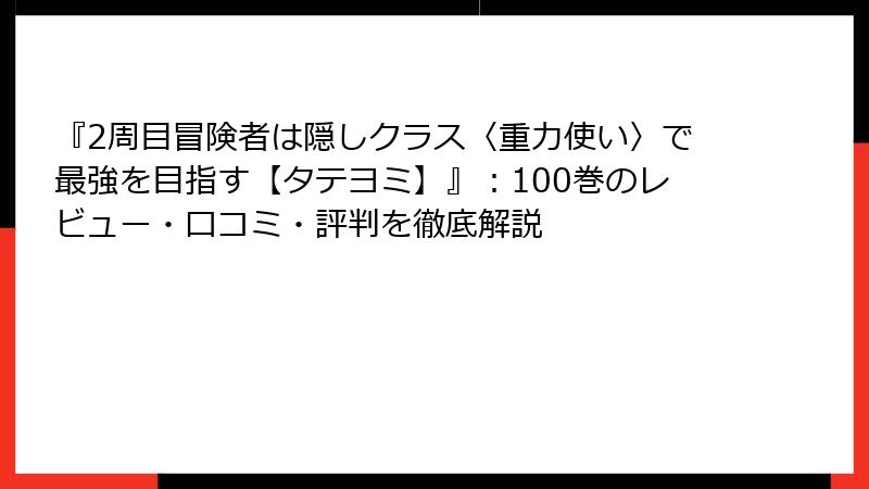 『2周目冒険者は隠しクラス〈重力使い〉で最強を目指す【タテヨミ】』：100巻のレビュー・口コミ・評判を徹底解説