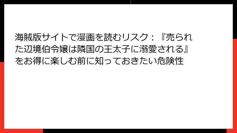 海賊版サイトで漫画を読むリスク：『売られた辺境伯令嬢は隣国の王太子に溺愛される』をお得に楽しむ前に知っておきたい危険性