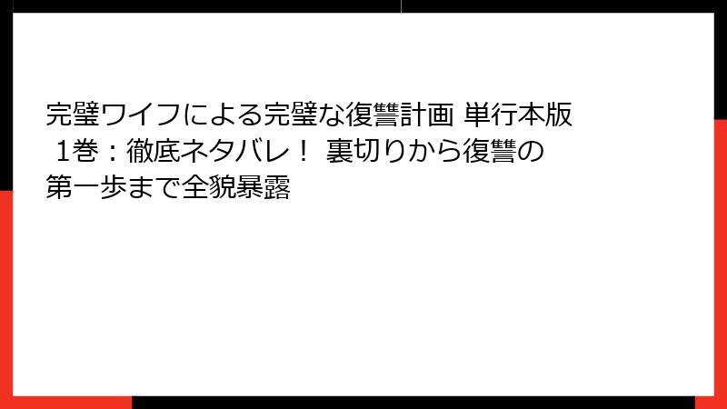 完璧ワイフによる完璧な復讐計画 単行本版 1巻：徹底ネタバレ！ 裏切りから復讐の第一歩まで全貌暴露