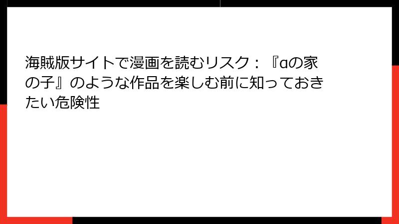 海賊版サイトで漫画を読むリスク：『αの家の子』のような作品を楽しむ前に知っておきたい危険性