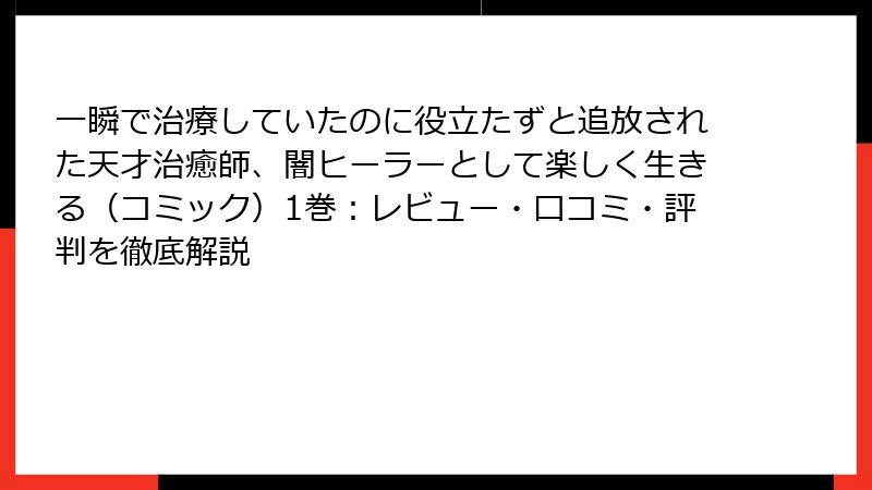 一瞬で治療していたのに役立たずと追放された天才治癒師、闇ヒーラーとして楽しく生きる（コミック）1巻：レビュー・口コミ・評判を徹底解説