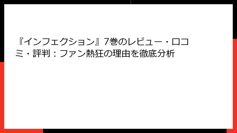『インフェクション』7巻のレビュー・口コミ・評判：ファン熱狂の理由を徹底分析