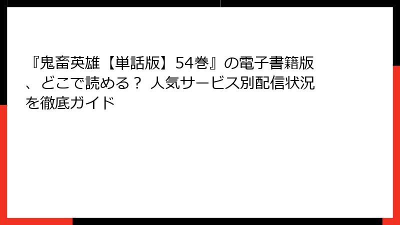 『鬼畜英雄【単話版】54巻』の電子書籍版、どこで読める？ 人気サービス別配信状況を徹底ガイド