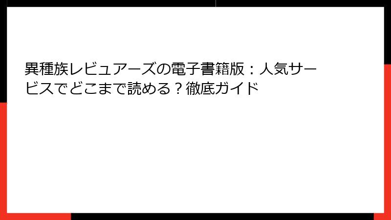 異種族レビュアーズの電子書籍版：人気サービスでどこまで読める？徹底ガイド