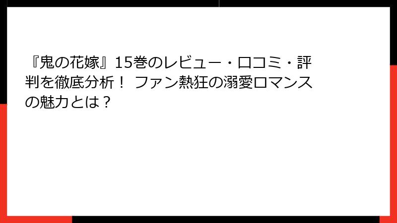 『鬼の花嫁』15巻のレビュー・口コミ・評判を徹底分析！ ファン熱狂の溺愛ロマンスの魅力とは？