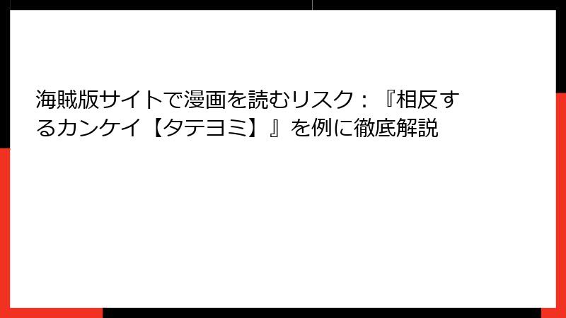 海賊版サイトで漫画を読むリスク：『相反するカンケイ【タテヨミ】』を例に徹底解説