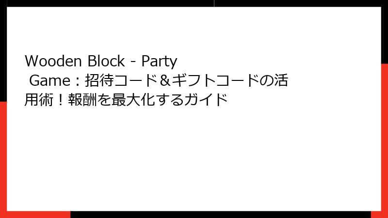 Wooden Block - Party Game：招待コード＆ギフトコードの活用術！報酬を最大化するガイド