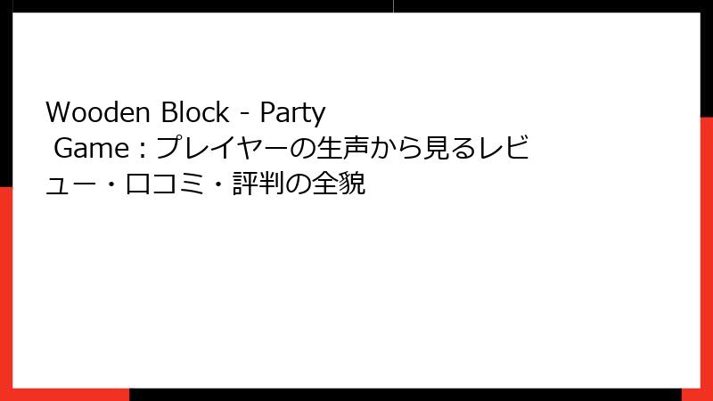 Wooden Block - Party Game：プレイヤーの生声から見るレビュー・口コミ・評判の全貌