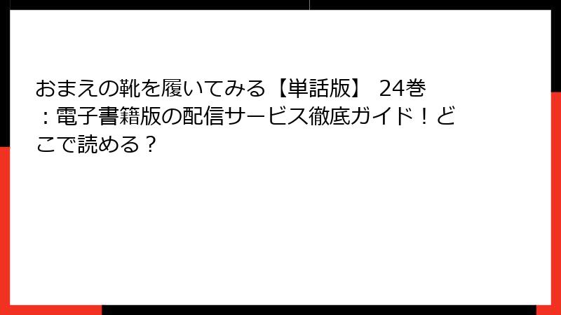 おまえの靴を履いてみる【単話版】 24巻：電子書籍版の配信サービス徹底ガイド！どこで読める？