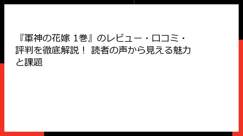 『軍神の花嫁 1巻』のレビュー・口コミ・評判を徹底解説！ 読者の声から見える魅力と課題