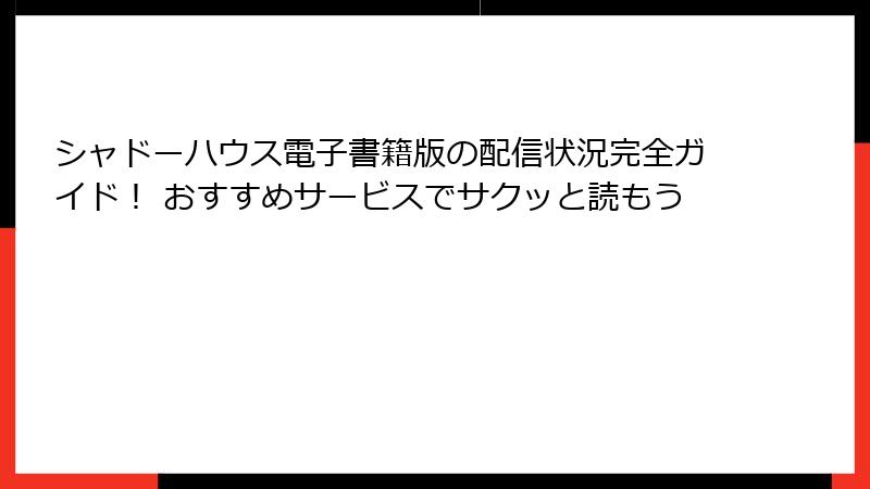シャドーハウス電子書籍版の配信状況完全ガイド！ おすすめサービスでサクッと読もう