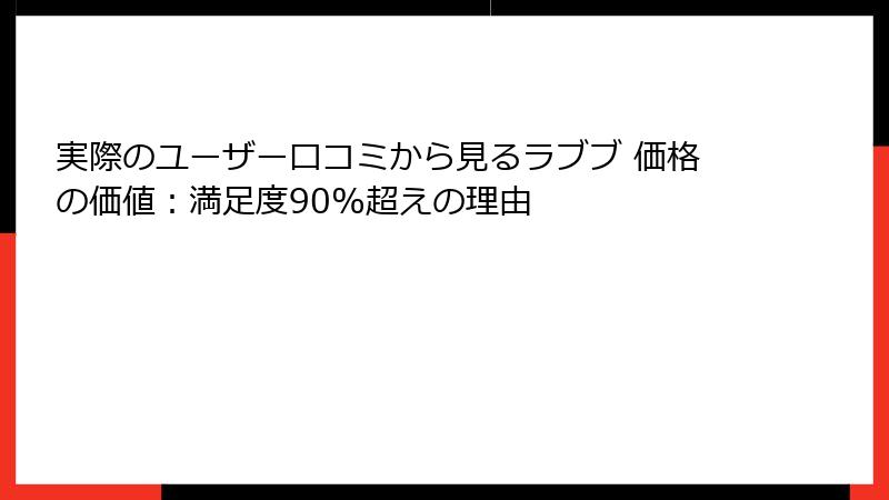 実際のユーザー口コミから見るラブブ 価格の価値：満足度90%超えの理由