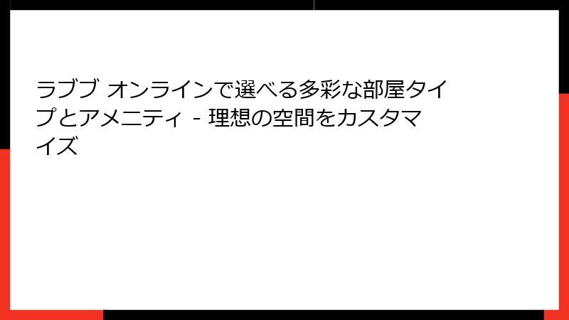 ラブブ オンラインで選べる多彩な部屋タイプとアメニティ - 理想の空間をカスタマイズ