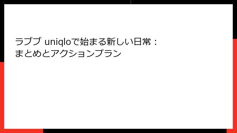 ラブブ uniqloで始まる新しい日常：まとめとアクションプラン