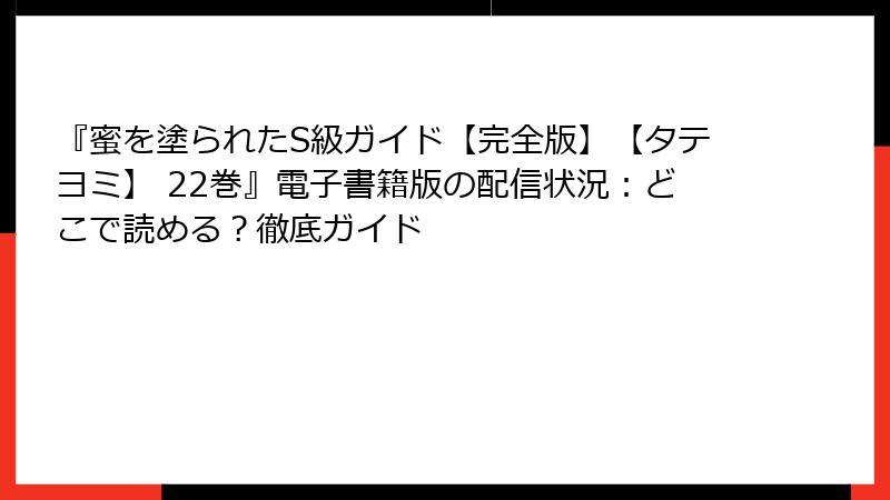 『蜜を塗られたS級ガイド【完全版】【タテヨミ】 22巻』電子書籍版の配信状況:どこで読める?徹底ガイド