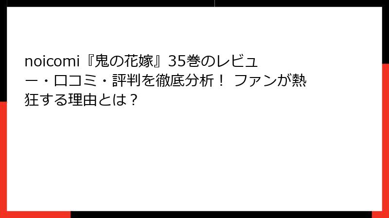 noicomi『鬼の花嫁』35巻のレビュー・口コミ・評判を徹底分析！ ファンが熱狂する理由とは？