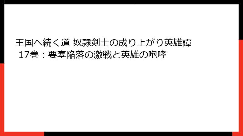 王国へ続く道 奴隷剣士の成り上がり英雄譚 17巻：要塞陥落の激戦と英雄の咆哮