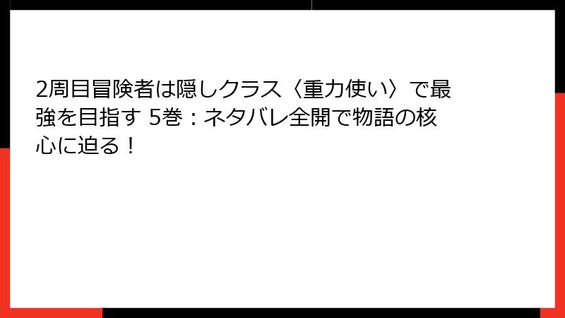 2周目冒険者は隠しクラス〈重力使い〉で最強を目指す 5巻：ネタバレ全開で物語の核心に迫る！