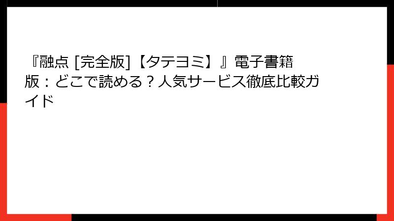 『融点 [完全版]【タテヨミ】』電子書籍版：どこで読める？人気サービス徹底比較ガイド